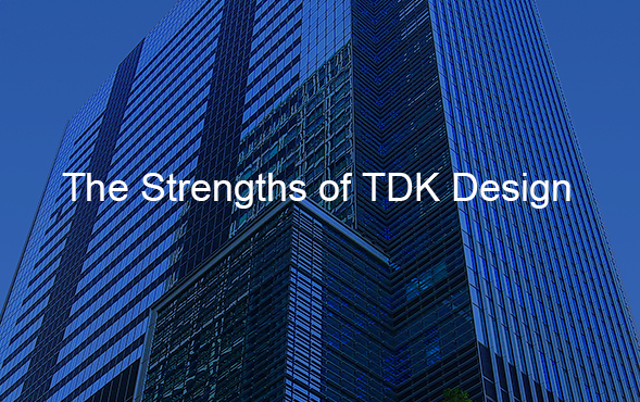 The Strengths of TDK Design